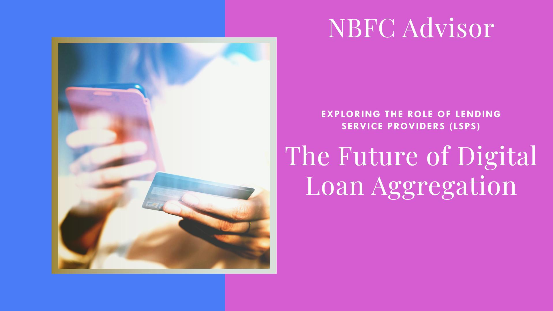 Lending Service Providers (LSPs) and Future of Digital Loan Aggregation